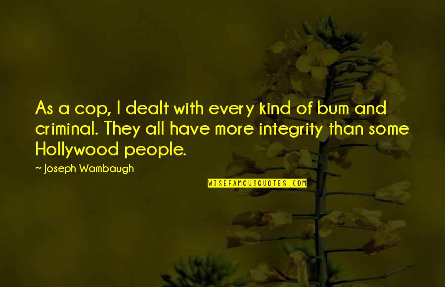 Albizu Webadvisor Quotes By Joseph Wambaugh: As a cop, I dealt with every kind Albizu Webadvisor Quotes By Joseph Wambaugh: As a cop, I dealt with every kind