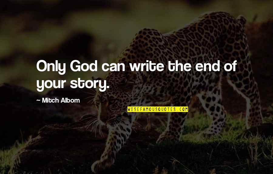 Albom Quotes By Mitch Albom: Only God can write the end of your Albom Quotes By Mitch Albom: Only God can write the end of your