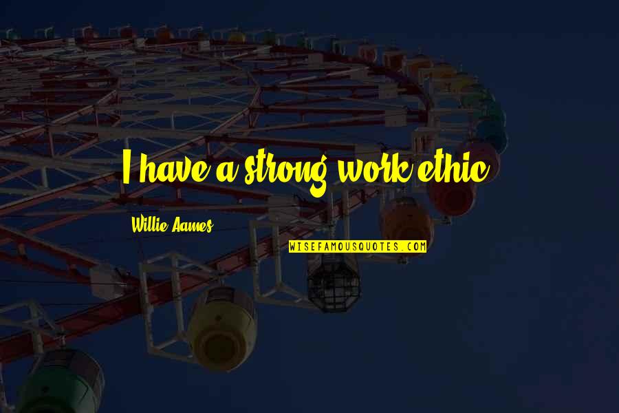 Albondigas Quotes By Willie Aames: I have a strong work ethic.