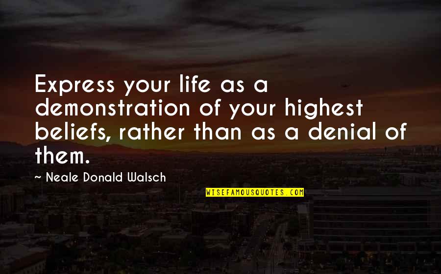 Albootola Quotes By Neale Donald Walsch: Express your life as a demonstration of your Albootola Quotes By Neale Donald Walsch: Express your life as a demonstration of your