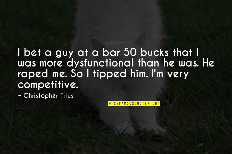 Albores Calendarios Quotes By Christopher Titus: I bet a guy at a bar 50