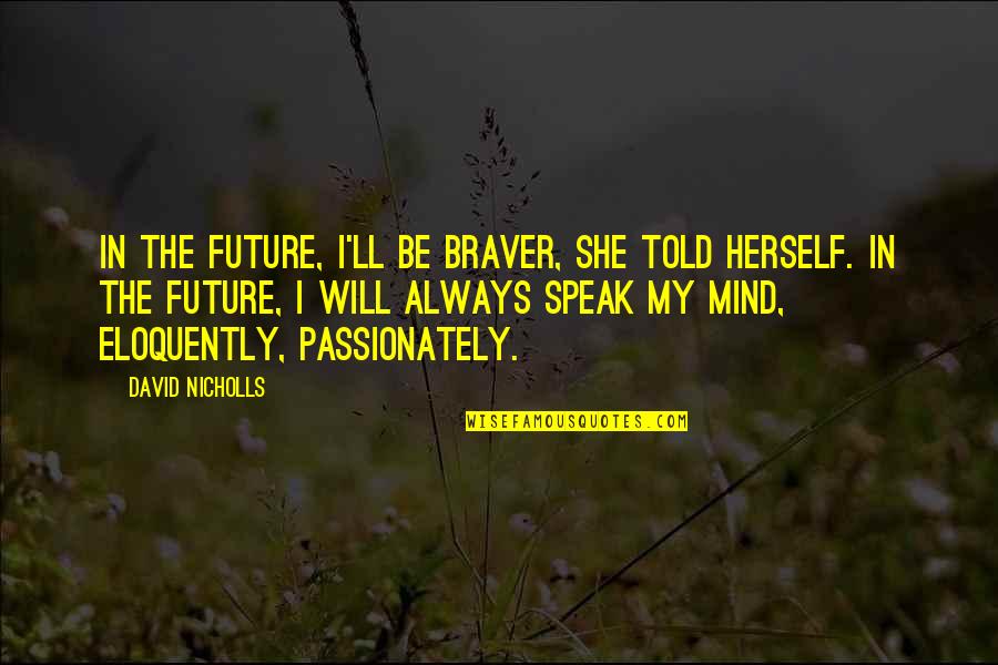 Albores Significado Quotes By David Nicholls: In the future, I'll be braver, she told Albores Significado Quotes By David Nicholls: In the future, I'll be braver, she told