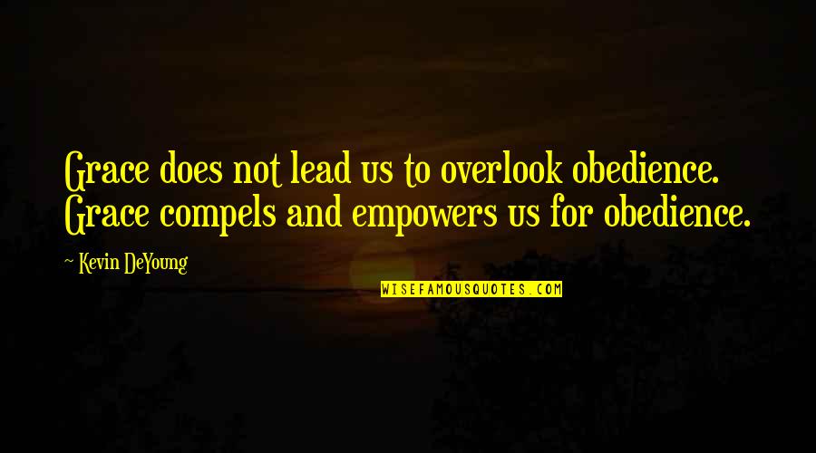 Albores Significado Quotes By Kevin DeYoung: Grace does not lead us to overlook obedience. Albores Significado Quotes By Kevin DeYoung: Grace does not lead us to overlook obedience.