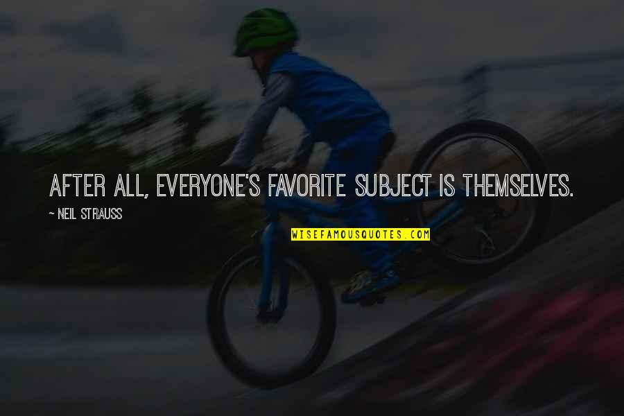 Albores Significado Quotes By Neil Strauss: After all, everyone's favorite subject is themselves. Albores Significado Quotes By Neil Strauss: After all, everyone's favorite subject is themselves.