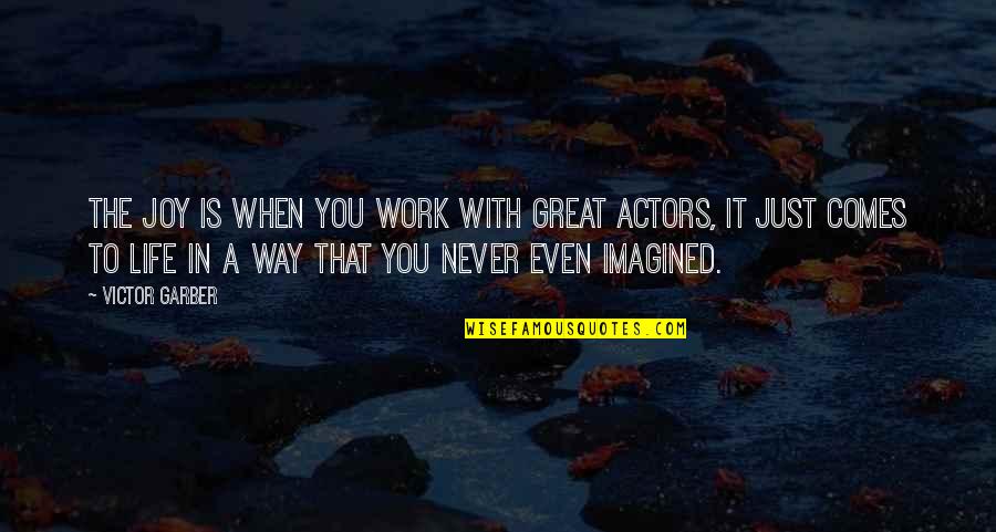 Albores Significado Quotes By Victor Garber: The joy is when you work with great Albores Significado Quotes By Victor Garber: The joy is when you work with great