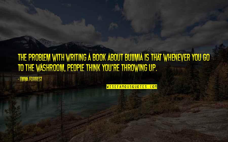 Alborghetti Quotes By Emma Forrest: The problem with writing a book about bulimia Alborghetti Quotes By Emma Forrest: The problem with writing a book about bulimia