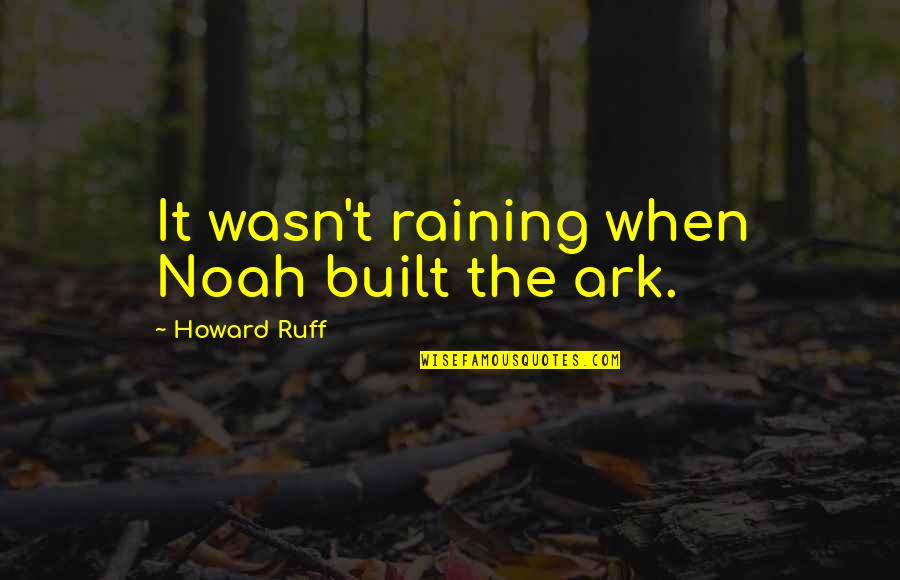 Alborota In English Quotes By Howard Ruff: It wasn't raining when Noah built the ark. Alborota In English Quotes By Howard Ruff: It wasn't raining when Noah built the ark.