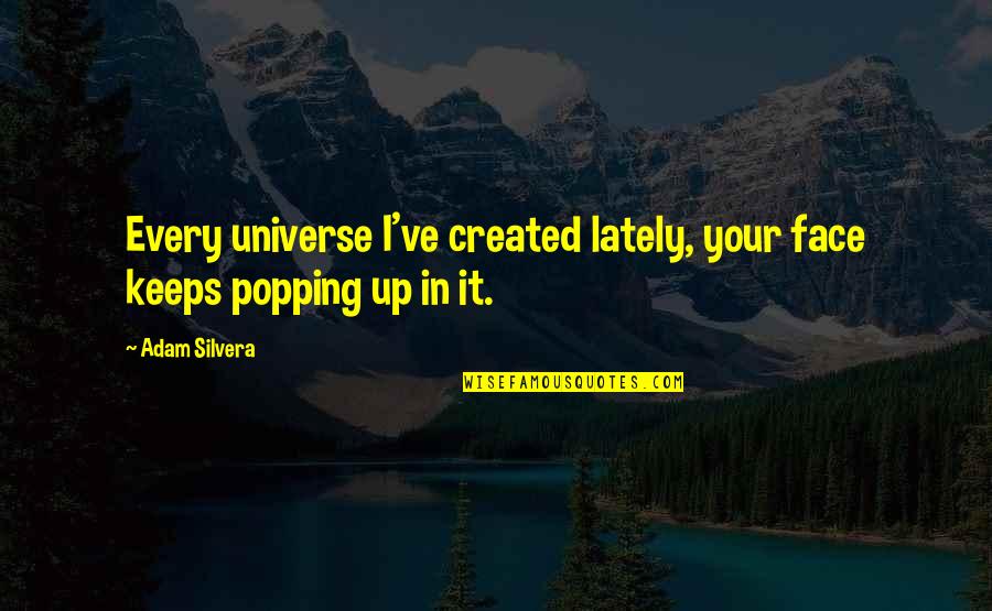 Alborota Quotes By Adam Silvera: Every universe I've created lately, your face keeps
