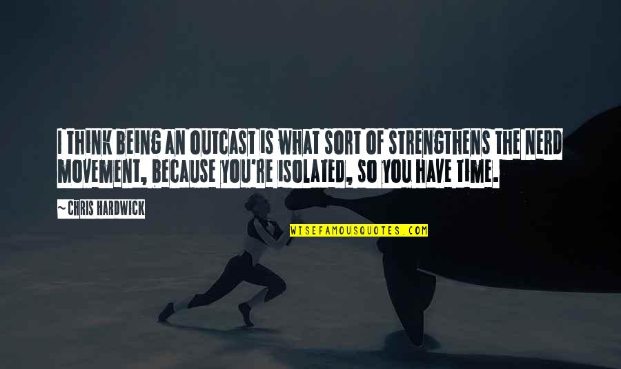 Alborotado Definicion Quotes By Chris Hardwick: I think being an outcast is what sort Alborotado Definicion Quotes By Chris Hardwick: I think being an outcast is what sort