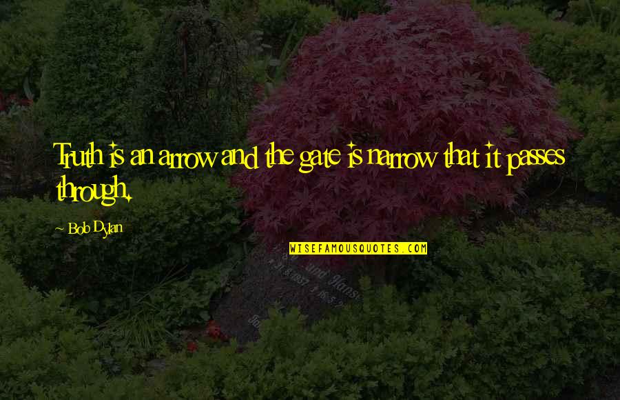 Alborozada Significado Quotes By Bob Dylan: Truth is an arrow and the gate is
