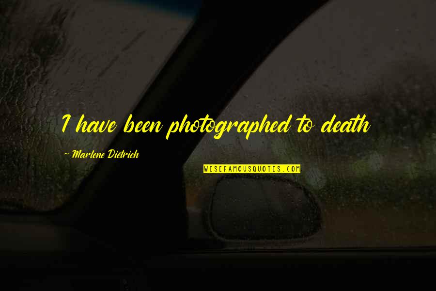 Alborozarse Quotes By Marlene Dietrich: I have been photographed to death Alborozarse Quotes By Marlene Dietrich: I have been photographed to death