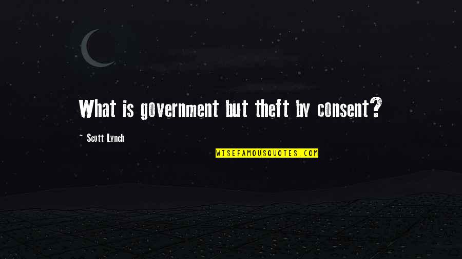 Alborz Mountain Quotes By Scott Lynch: What is government but theft by consent? Alborz Mountain Quotes By Scott Lynch: What is government but theft by consent?