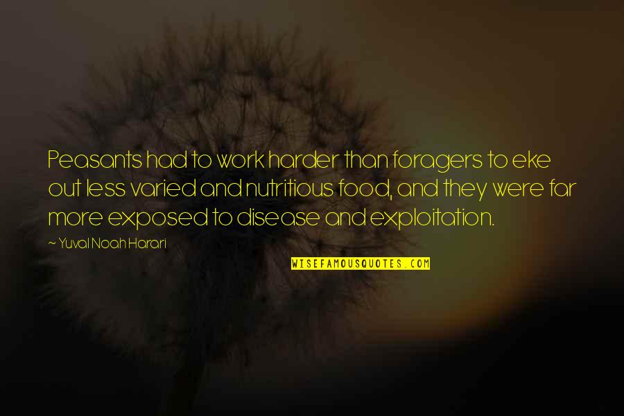 Alborzian Ethnicity Quotes By Yuval Noah Harari: Peasants had to work harder than foragers to Alborzian Ethnicity Quotes By Yuval Noah Harari: Peasants had to work harder than foragers to
