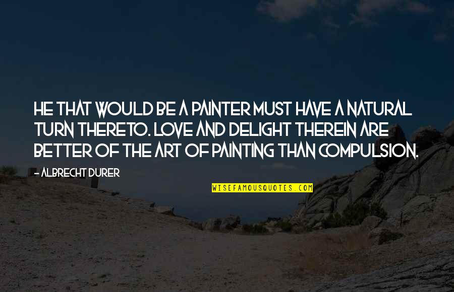 Albrecht Durer Art Quotes By Albrecht Durer: He that would be a painter must have