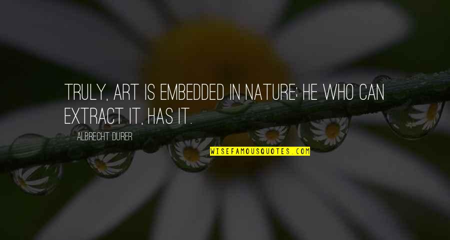 Albrecht Durer Art Quotes By Albrecht Durer: Truly, art is embedded in nature; he who