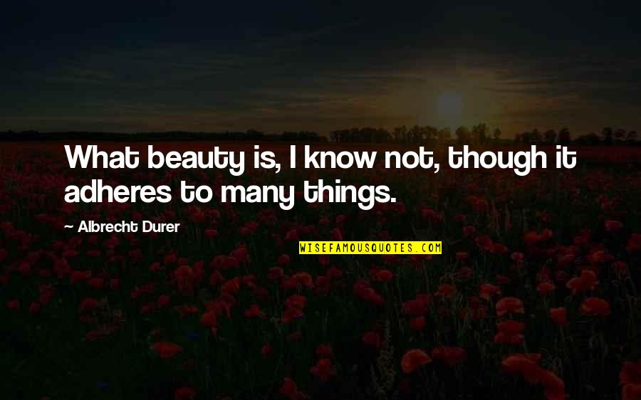 Albrecht Durer Quotes By Albrecht Durer: What beauty is, I know not, though it