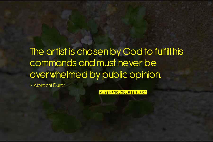 Albrecht Quotes By Albrecht Durer: The artist is chosen by God to fulfill