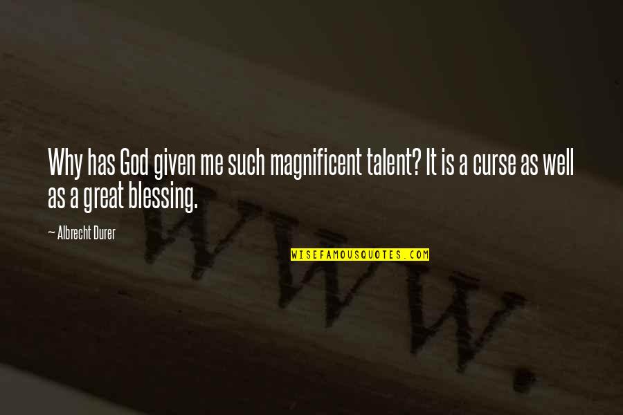 Albrecht Quotes By Albrecht Durer: Why has God given me such magnificent talent?