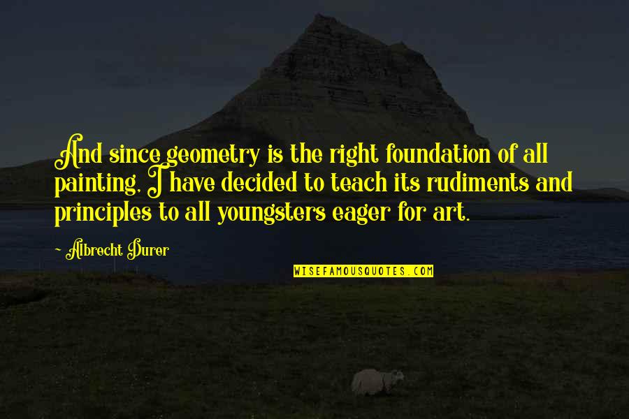 Albrecht's Quotes By Albrecht Durer: And since geometry is the right foundation of