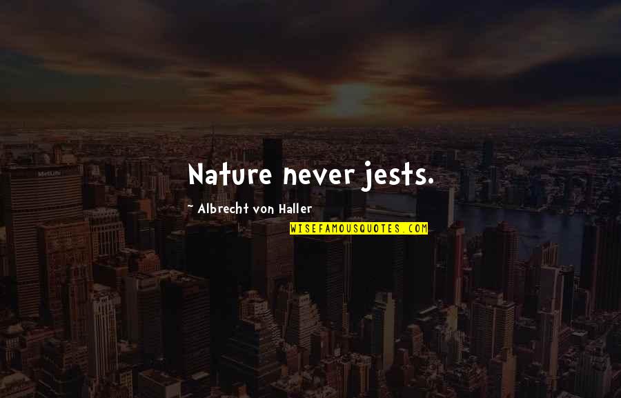 Albrecht's Quotes By Albrecht Von Haller: Nature never jests.