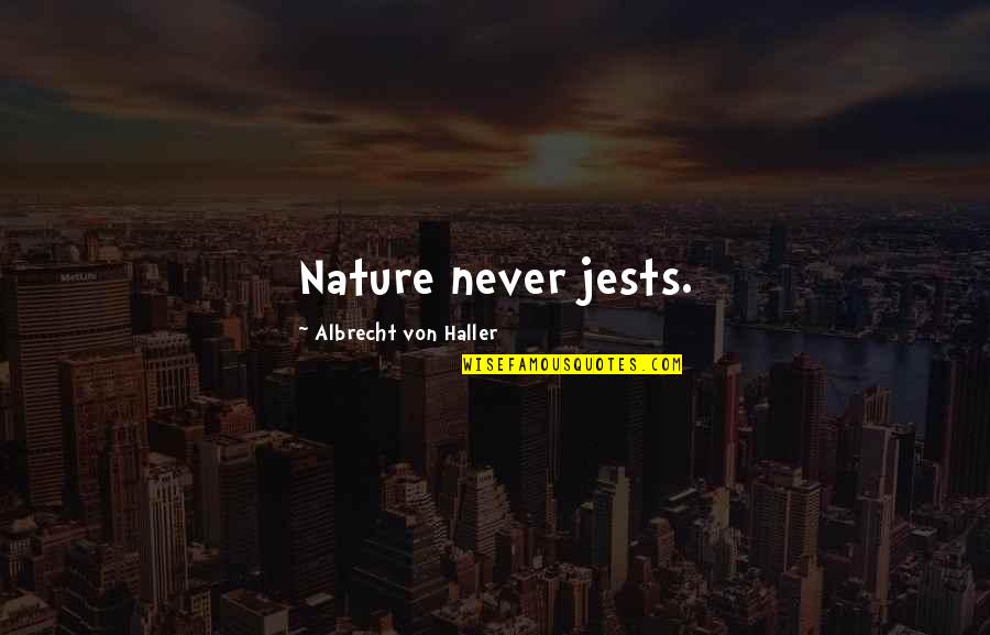 Albrecht's Quotes By Albrecht Von Haller: Nature never jests. Albrecht's Quotes By Albrecht Von Haller: Nature never jests.