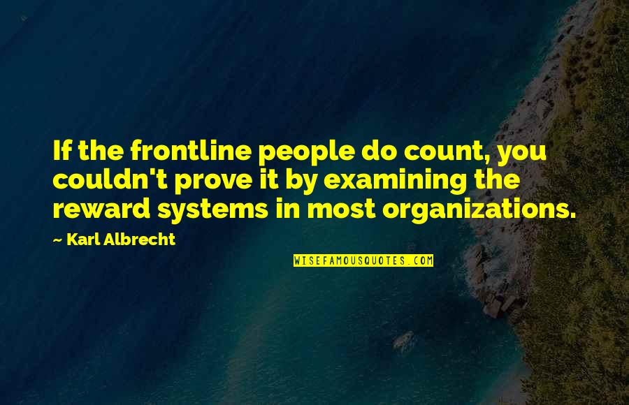 Albrecht's Quotes By Karl Albrecht: If the frontline people do count, you couldn't