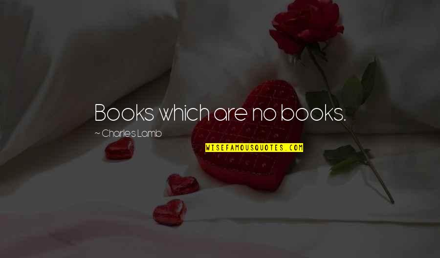 Albrechts Sioux Quotes By Charles Lamb: Books which are no books.