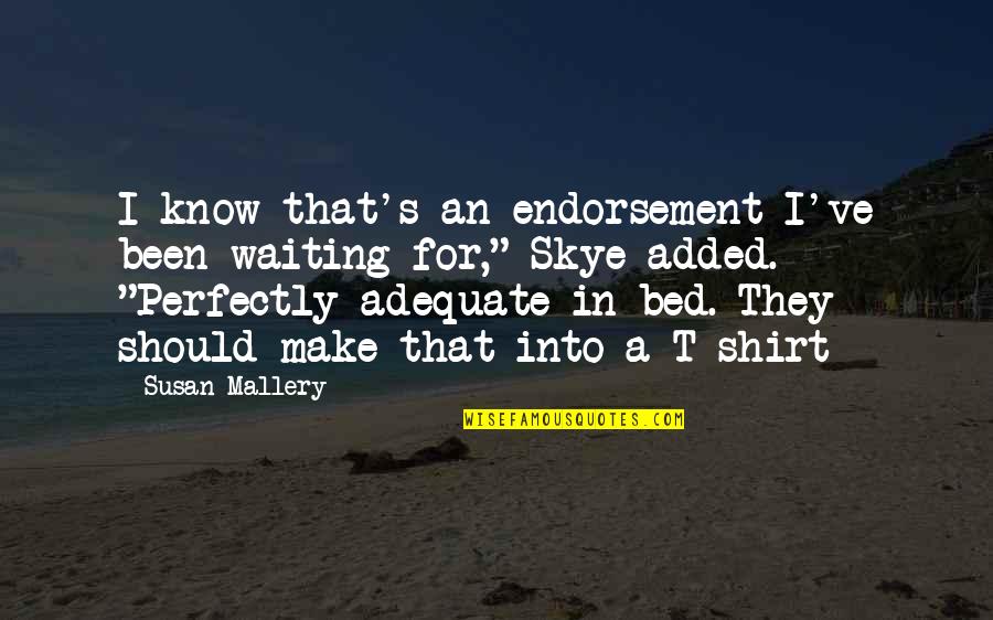 Albrechts Sioux Quotes By Susan Mallery: I know that's an endorsement I've been waiting
