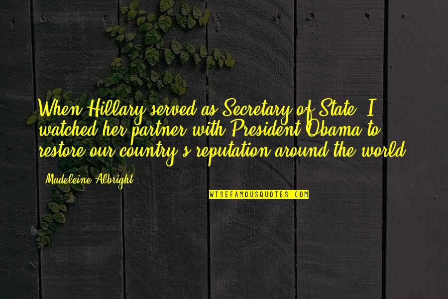 Albright Madeleine Quotes By Madeleine Albright: When Hillary served as Secretary of State, I