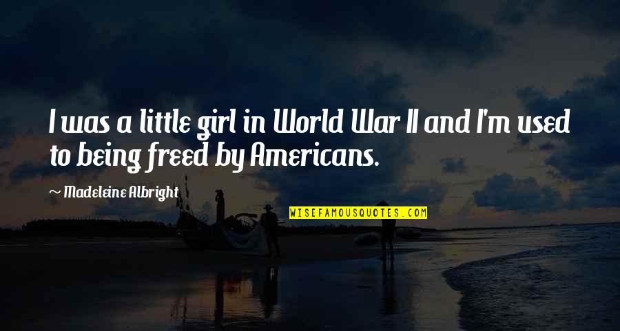 Albright Madeleine Quotes By Madeleine Albright: I was a little girl in World War