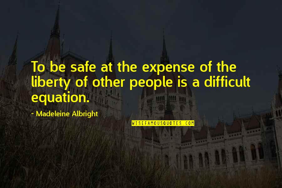 Albright Madeleine Quotes By Madeleine Albright: To be safe at the expense of the