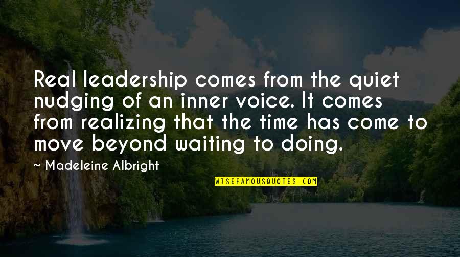Albright Madeleine Quotes By Madeleine Albright: Real leadership comes from the quiet nudging of