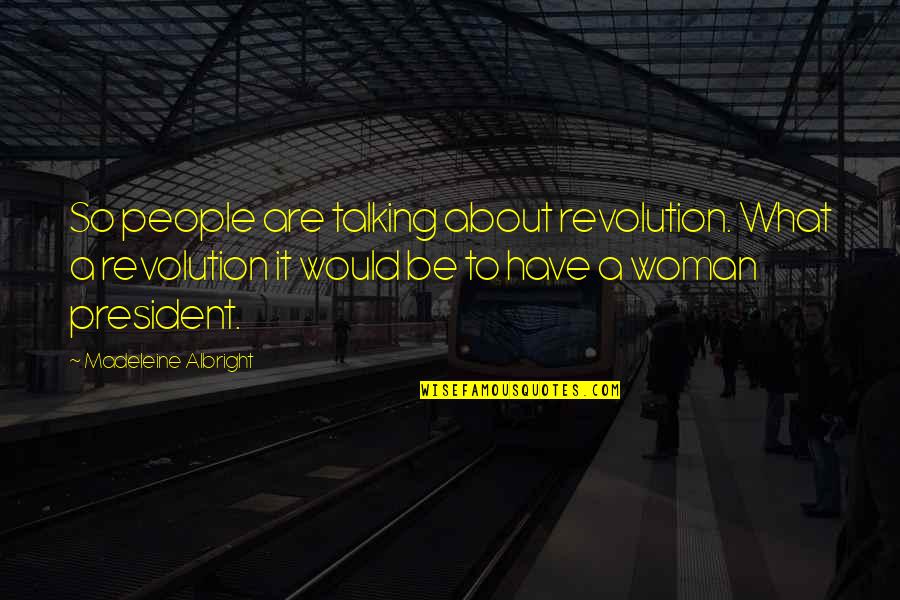 Albright Madeleine Quotes By Madeleine Albright: So people are talking about revolution. What a