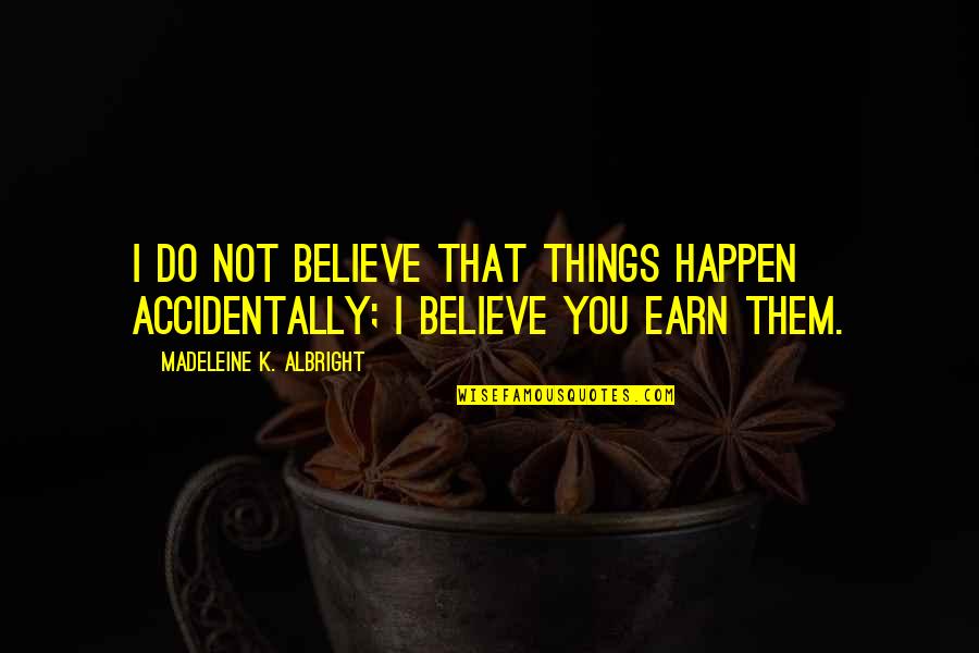 Albright Madeleine Quotes By Madeleine K. Albright: I do not believe that things happen accidentally;