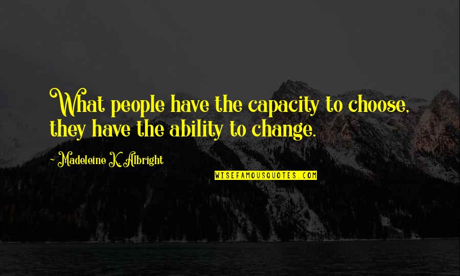 Albright Madeleine Quotes By Madeleine K. Albright: What people have the capacity to choose, they