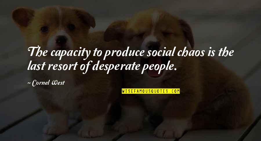 Albrizzi Style Quotes By Cornel West: The capacity to produce social chaos is the