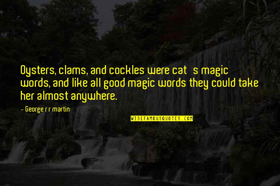Albrizzi Style Quotes By George R R Martin: Oysters, clams, and cockles were cat's magic words,