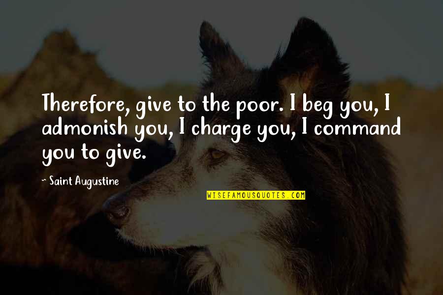 Albrizzi Style Quotes By Saint Augustine: Therefore, give to the poor. I beg you,