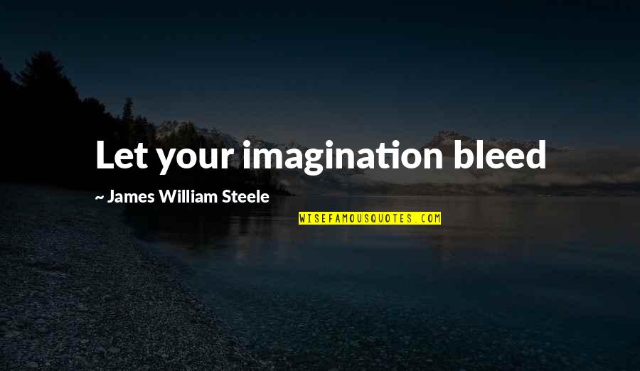 Albufera Sauce Quotes By James William Steele: Let your imagination bleed Albufera Sauce Quotes By James William Steele: Let your imagination bleed