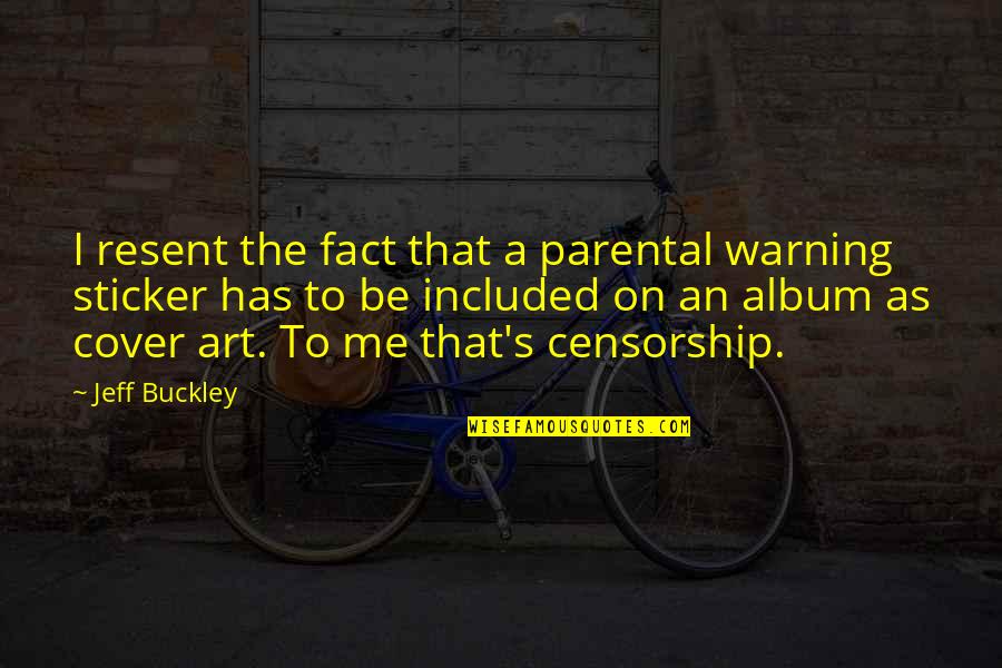 Album Cover Art Quotes By Jeff Buckley: I resent the fact that a parental warning