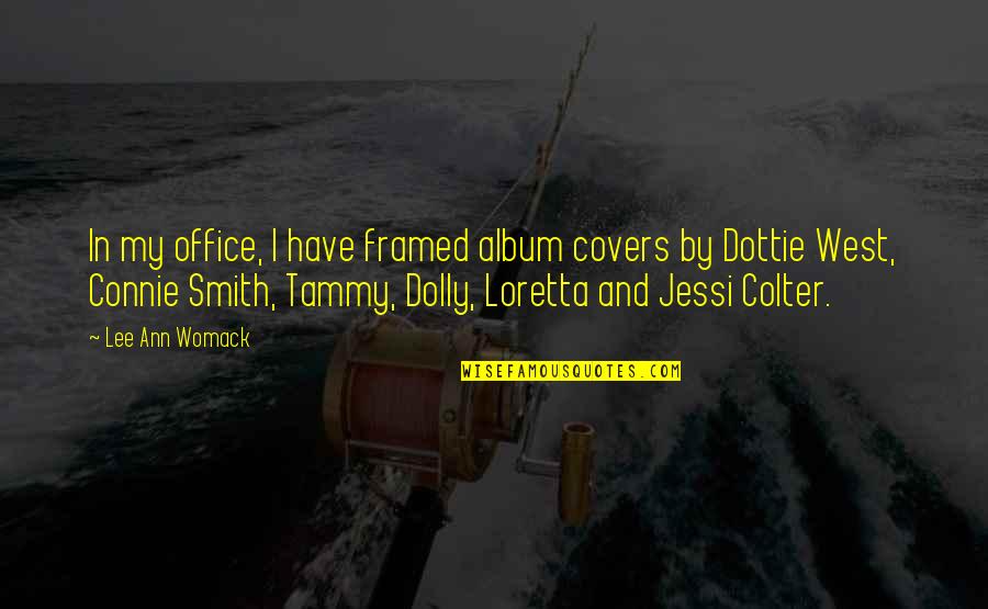 Album Covers Quotes By Lee Ann Womack: In my office, I have framed album covers Album Covers Quotes By Lee Ann Womack: In my office, I have framed album covers