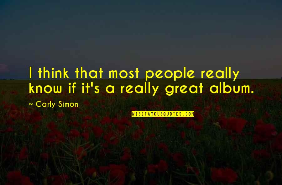 Album Quotes By Carly Simon: I think that most people really know if