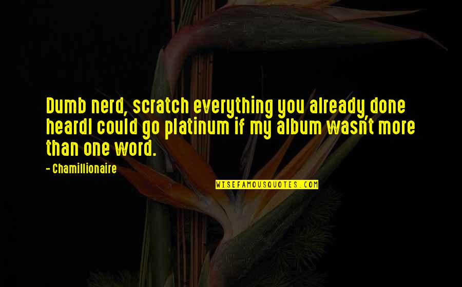Album Quotes By Chamillionaire: Dumb nerd, scratch everything you already done heardI