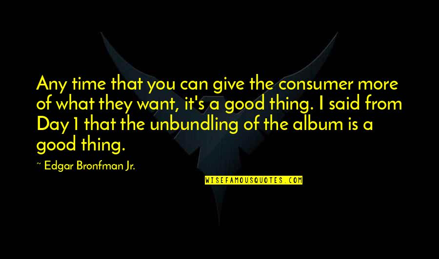 Album Quotes By Edgar Bronfman Jr.: Any time that you can give the consumer