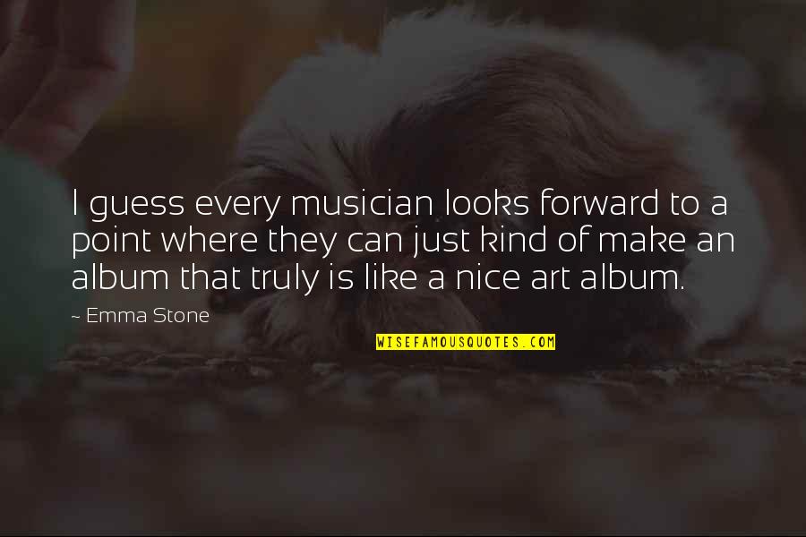 Album Quotes By Emma Stone: I guess every musician looks forward to a