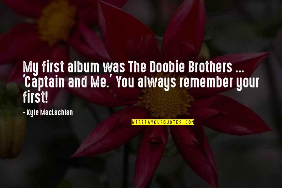 Album Quotes By Kyle MacLachlan: My first album was The Doobie Brothers ...