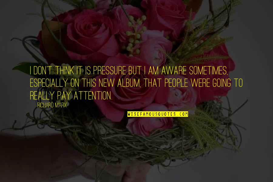 Album Quotes By Richard Marx: I don't think it is pressure but I