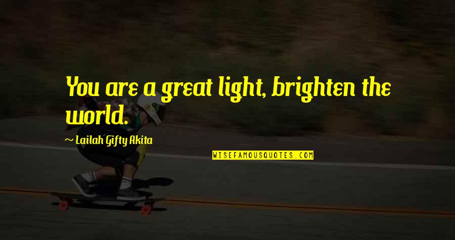 Albumin Quotes By Lailah Gifty Akita: You are a great light, brighten the world.