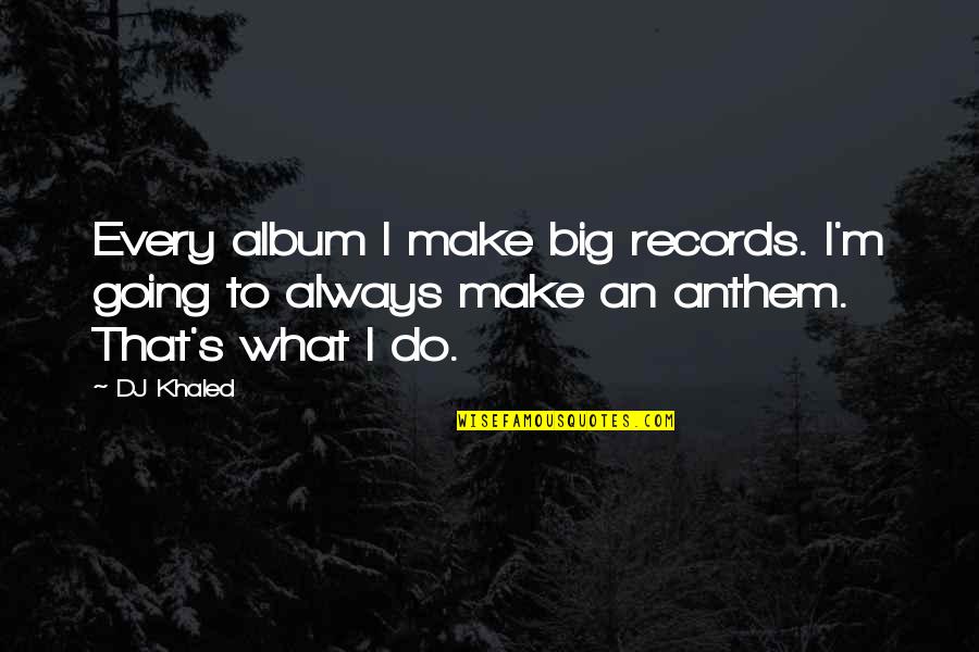 Albums Quotes By DJ Khaled: Every album I make big records. I'm going