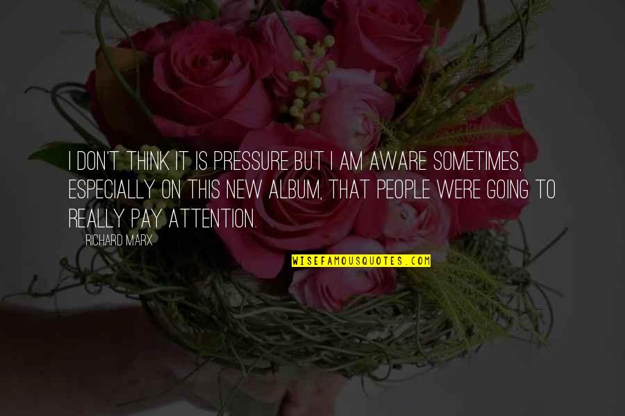 Albums Quotes By Richard Marx: I don't think it is pressure but I